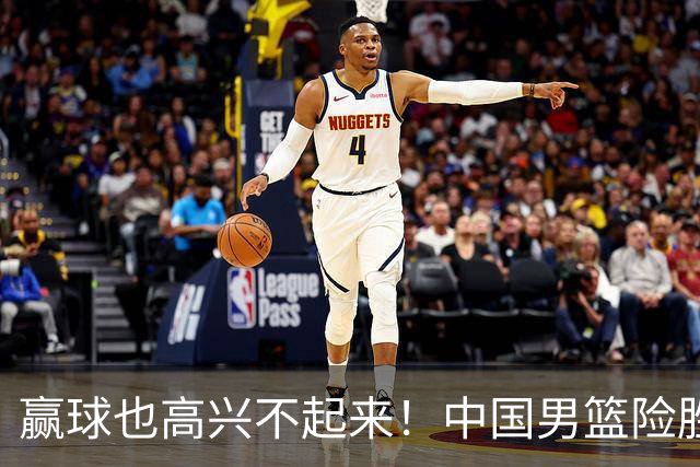 赢球也高兴不起来！中国男篮险胜沙特，2人0分 这样打怎么去夺冠？